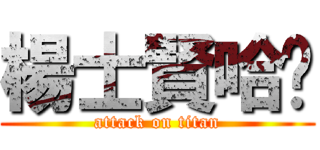 楊士賢哈囉 (attack on titan)