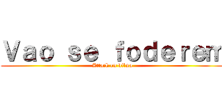 Ｖａｏ ｓｅ ｆｏｄｅｒｅｍ (Attack on dilma)