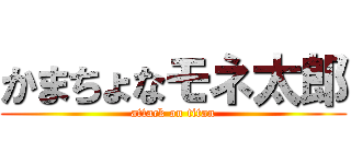 かまちょなモネ太郎 (attack on titan)