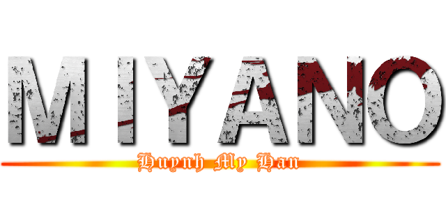 ＭＩＹＡＮＯ (Huynh My Han)