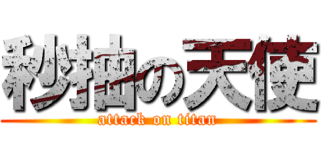 秒抽の天使 (attack on titan)