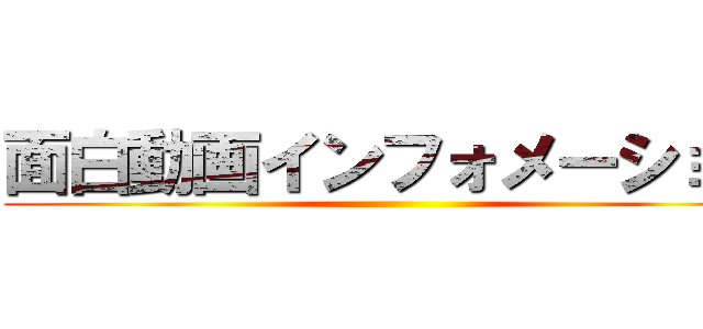 面白動画インフォメーション ()