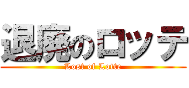 退廃のロッテ (Lost of Lotte)