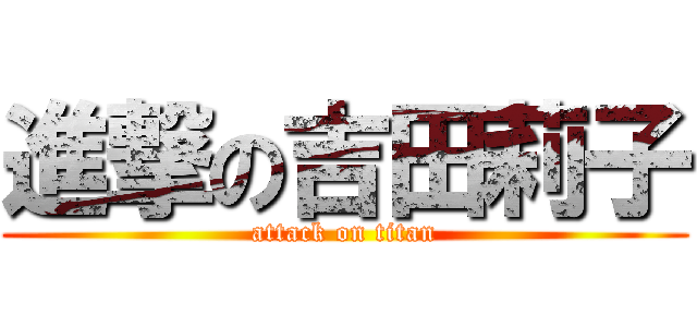 進撃の吉田莉子 (attack on titan)