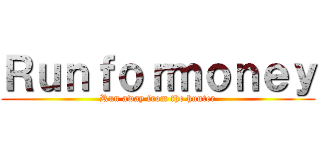 Ｒｕｎｆｏｒｍｏｎｅｙ (Run away from the hunter)