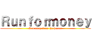 Ｒｕｎｆｏｒｍｏｎｅｙ (Run away from the hunter)