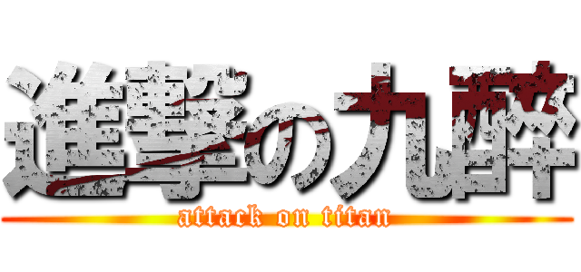進撃の九醉 (attack on titan)