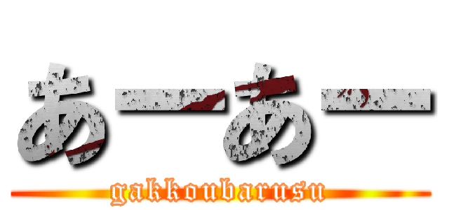 あーあー (gakkoubarusu)