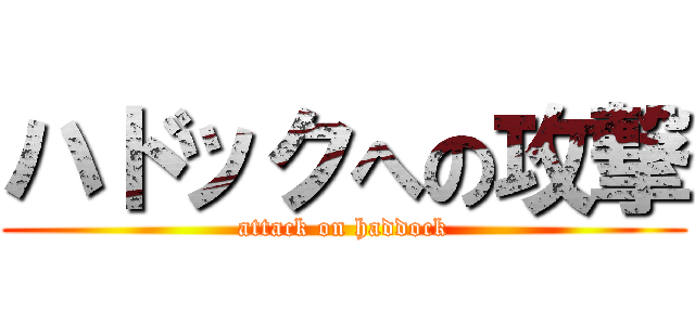 ハドックへの攻撃 (attack on haddock)