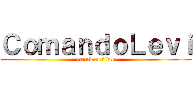 ＣｏｍａｎｄｏＬｅｖｉ (attack on titan)