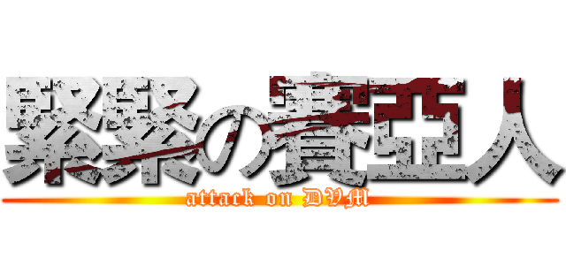 緊緊の賽亞人 (attack on DVM)