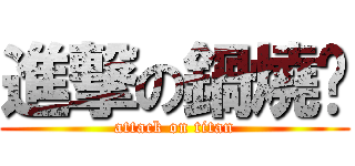 進撃の鍋燒姬 (attack on titan)