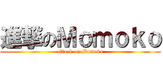 進撃のＭｏｍｏｋｏ (attack on Momoko)