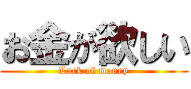 お金が欲しい (Lack of money)