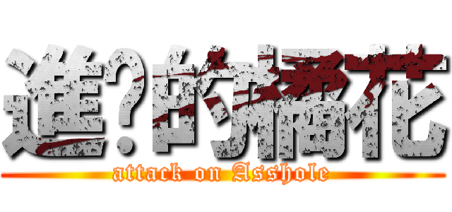 進擊的橘花 (attack on Asshole)