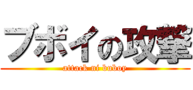 ブボイの攻撃 (attack ni buboy)