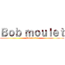 Ｂｏｂ ｍｏｕｌｅｔ (Bob moulet)