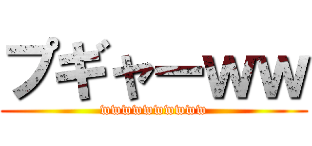プギャーｗｗ (wwwwwwwwww)