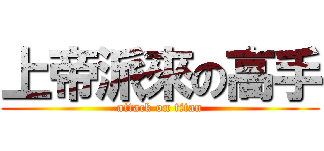 上帝派來の高手 (attack on titan)