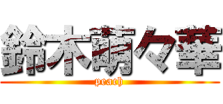 鈴木萌々華 (peach)