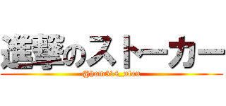 進撃のストーカー (@hom514_utau)