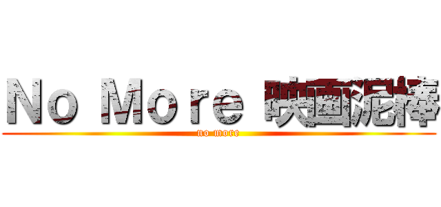 Ｎｏ Ｍｏｒｅ 映画泥棒 (no more)