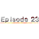 Ｅｐｉｓｏｄｅ ２３ (attack on titan)