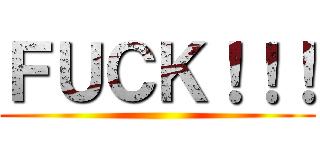 ＦＵＣＫ！！！ ()
