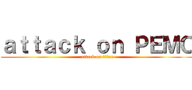 ａｔｔａｃｋ ｏｎ ＰＥＭＯ (attack on titan)