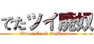 でたツイ廃奴 (Tweet Crock SaMeeeee)