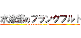 水泳部のフランクフルト (swimming club's flankflter)