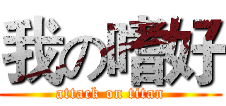 我の嗜好 (attack on titan)