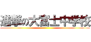 進撃の大富士中学校 ()