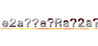 ｅ２ａ？？ａ？Ｒａ？２ａ？？ (attack on titan)