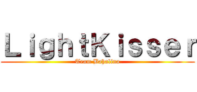 ＬｉｇｈｔＫｉｓｓｅｒ (Team Bahalina)