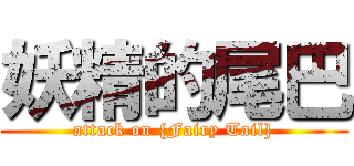 妖精的尾巴 (attack on {Fairy Tail})