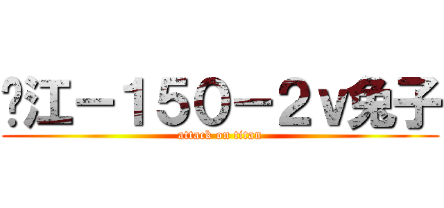 镇江－１５０－２ｖ兔子 (attack on titan)