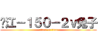 镇江－１５０－２ｖ兔子 (attack on titan)
