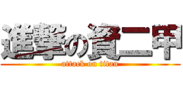 進撃の資二甲 (attack on titan)