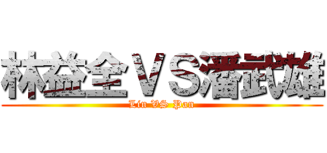 林益全ＶＳ潘武雄 (Lin VS Pan)