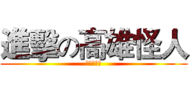 進擊の高雄怪人 (由茶聿製作)