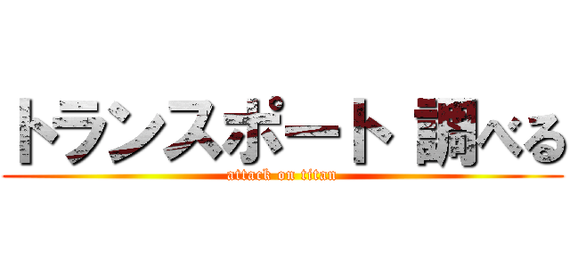 トランスポート 調べる (attack on titan)