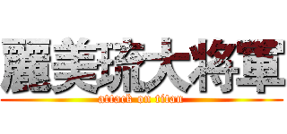 麗美琉大将軍 (attack on titan)