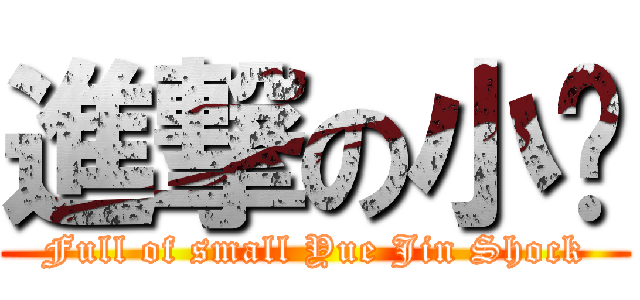 進撃の小玥 (Full of small Yue Jin Shock)
