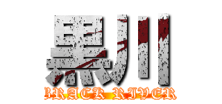 黒川 (BRACK RIVER)