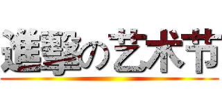 進擊の艺术节 ()