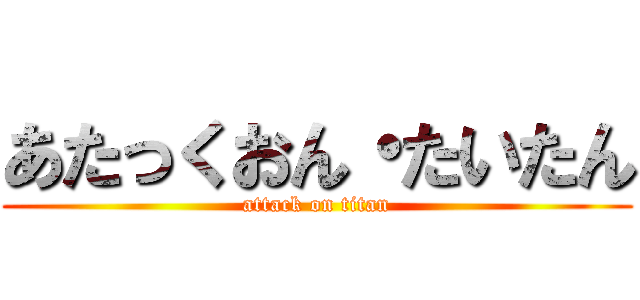 あたっくおん・たいたん (attack on titan)