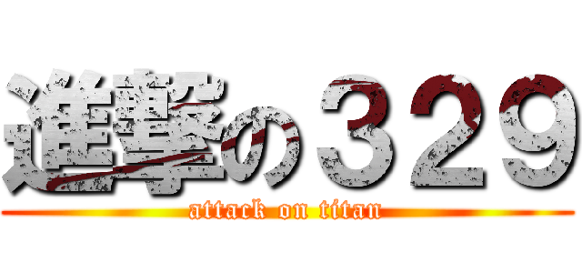 進撃の３２９ (attack on titan)