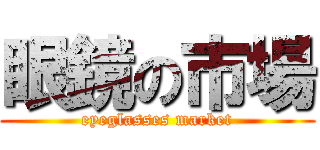 眼鏡の市場 (eyeglasses market)