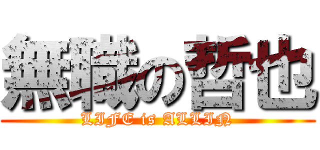 無職の哲也 (LIFE is ALLIN)